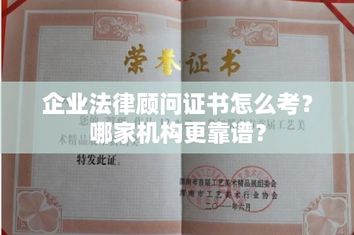 全国企业法律顾问证书怎么考?哪家机构更靠谱?