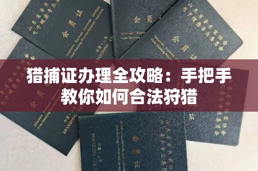 全国猎捕证办理全攻略:手把手教你如何合法狩猎
