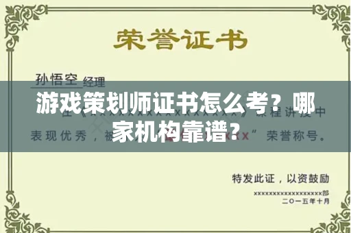 全国游戏策划师证书怎么考?哪家机构靠谱?