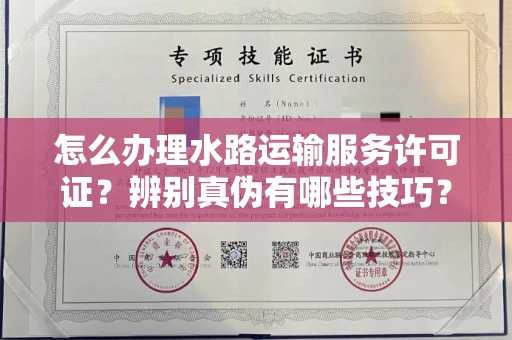 全国怎么办理水路运输服务许可证?辨别真伪有哪些技巧?