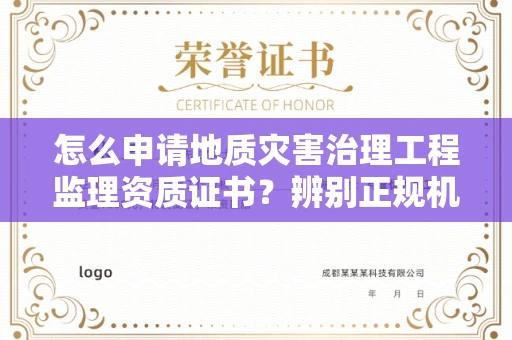 全国怎么申请地质灾害治理工程监理资质证书?辨别正规机构有哪些技巧?