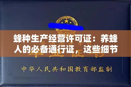 全国蜂种生产经营许可证:养蜂人的必备通行证,这些细节你必须掌握!