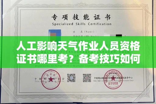 全国人工影响天气作业人员资格证书哪里考?备考技巧如何提升?