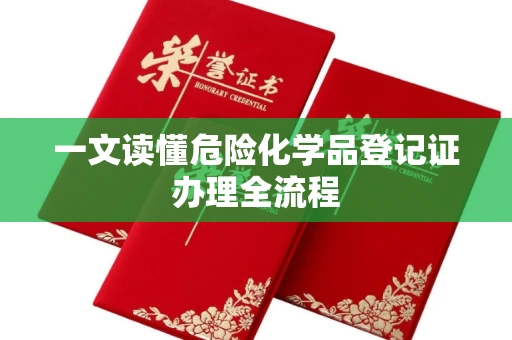 全国一文读懂危险化学品登记证办理全流程
