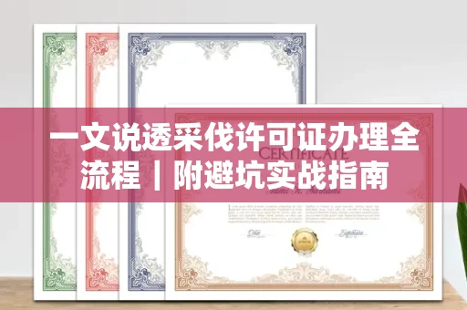 全国一文说透采伐许可证办理全流程|附避坑实战指南