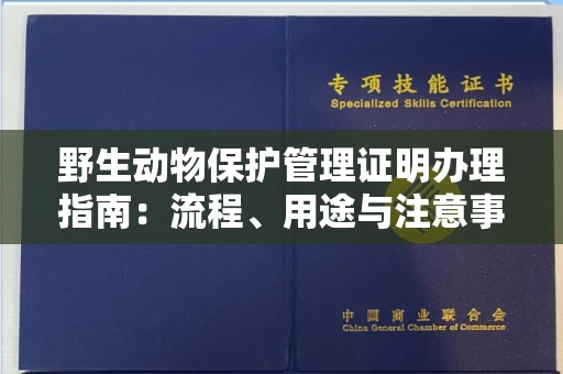 全国野生动物保护管理证明办理指南:流程、用途与注意事项
