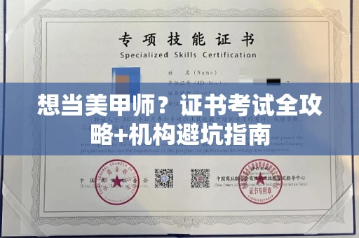 全国想当美甲师?证书考试全攻略+机构避坑指南