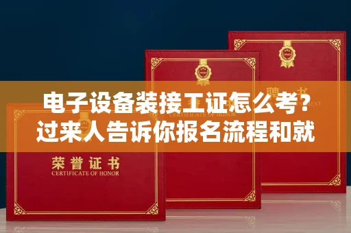 全国电子设备装接工证怎么考?过来人告诉你报名流程和就业方向