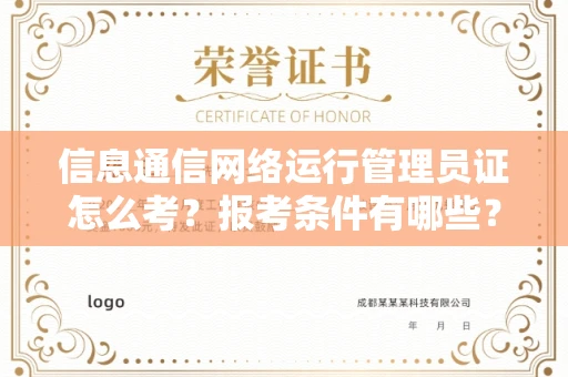全国信息通信网络运行管理员证怎么考?报考条件有哪些?通关技巧分享