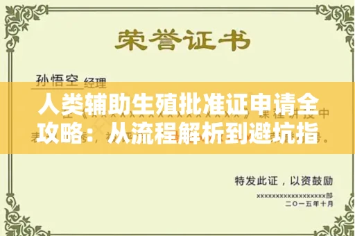 全国人类辅助生殖批准证申请全攻略:从流程解析到避坑指南