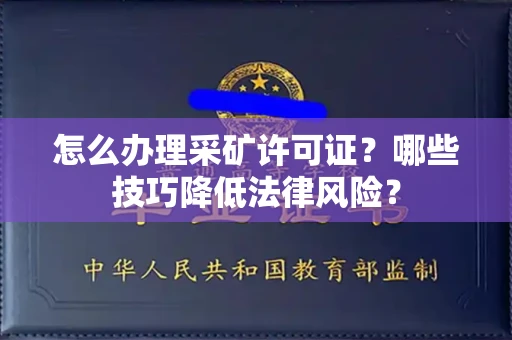 全国怎么办理采矿许可证?哪些技巧降低法律风险?