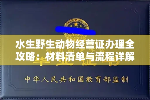 全国水生野生动物经营证办理全攻略:材料清单与流程详解