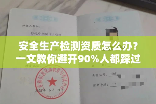 全国安全生产检测资质怎么办?一文教你避开90%人都踩过的坑