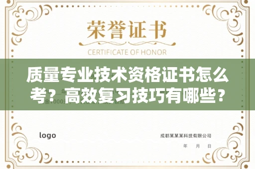 全国质量专业技术资格证书怎么考?高效复习技巧有哪些?