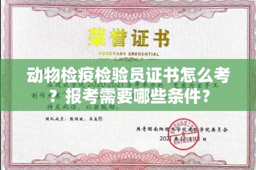 全国动物检疫检验员证书怎么考?报考需要哪些条件?