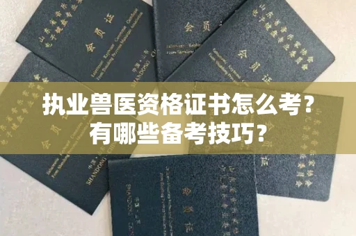 全国执业兽医资格证书怎么考?有哪些备考技巧?